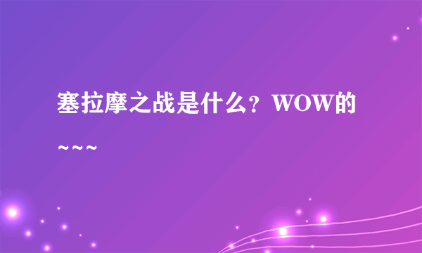 塞拉摩之战是什么？WOW的~~~