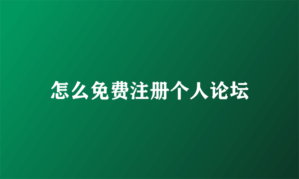 怎么免费注册个人论坛