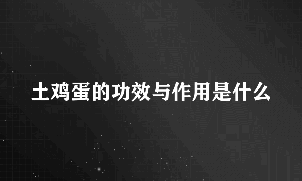 土鸡蛋的功效与作用是什么