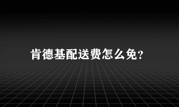 肯德基配送费怎么免？