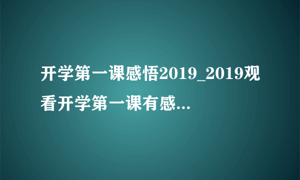 开学第一课感悟2019_2019观看开学第一课有感作文汇总15篇