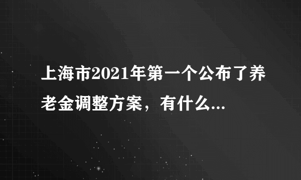 上海市2021年第一个公布了养老金调整方案，有什么变化吗？