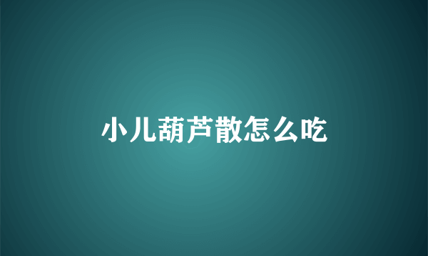 小儿葫芦散怎么吃
