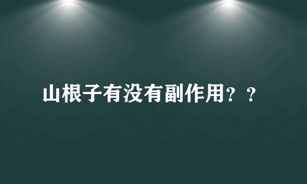 山根子有没有副作用？？