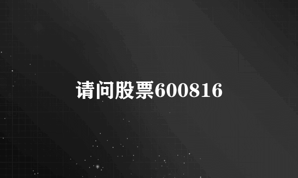请问股票600816