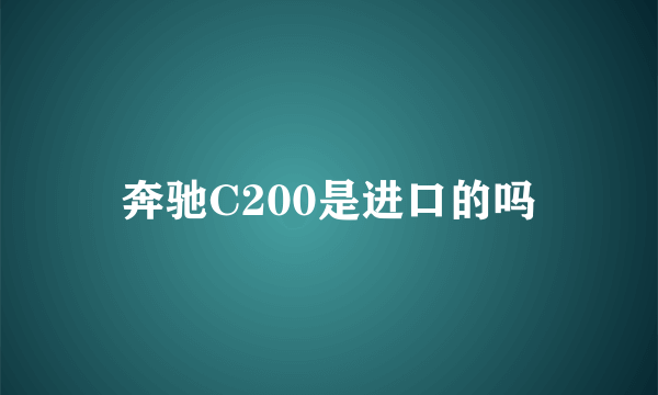 奔驰C200是进口的吗