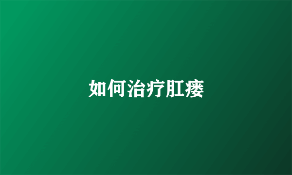 如何治疗肛瘘