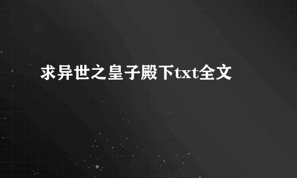 求异世之皇子殿下txt全文