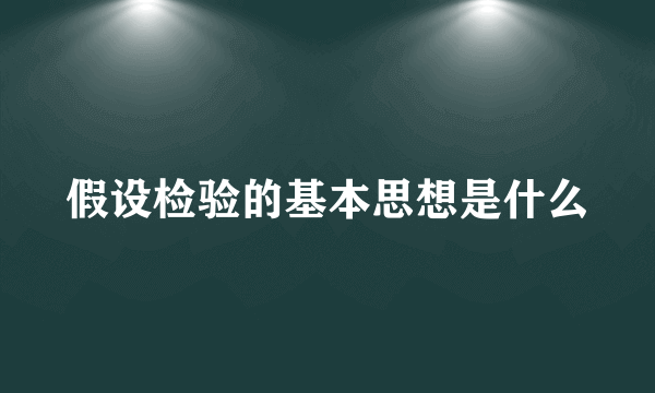 假设检验的基本思想是什么