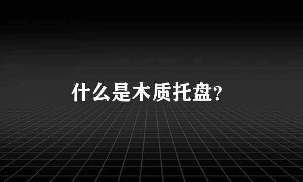 什么是木质托盘？
