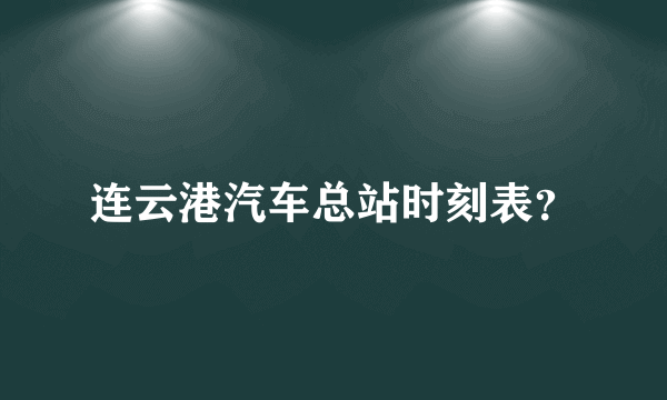 连云港汽车总站时刻表？