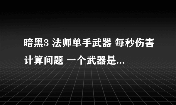 暗黑3 法师单手武器 每秒伤害计算问题 一个武器是 秒伤 1027.3 + 智力 125 另一个是 秒伤 923.4 + 智力 177