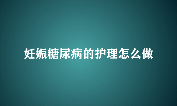 妊娠糖尿病的护理怎么做