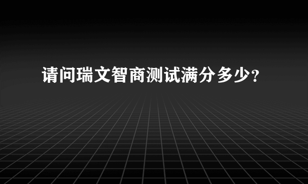 请问瑞文智商测试满分多少？