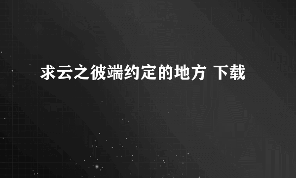 求云之彼端约定的地方 下载