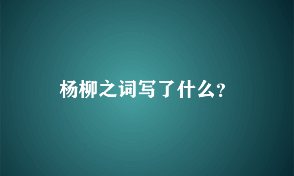 杨柳之词写了什么？