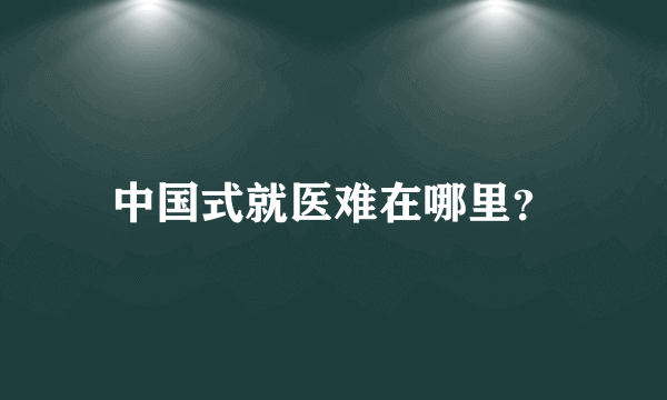 中国式就医难在哪里？
