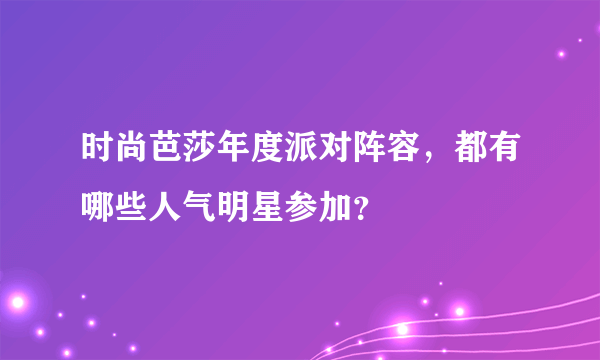 时尚芭莎年度派对阵容，都有哪些人气明星参加？