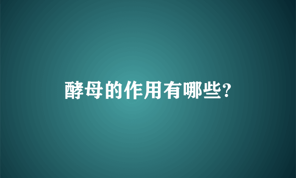 酵母的作用有哪些?