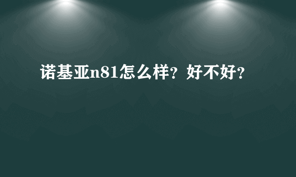 诺基亚n81怎么样？好不好？
