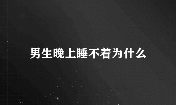男生晚上睡不着为什么