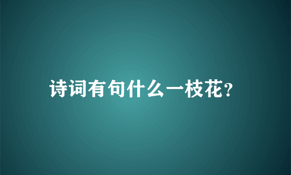 诗词有句什么一枝花？