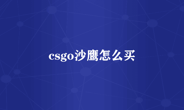 csgo沙鹰怎么买