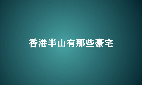 香港半山有那些豪宅