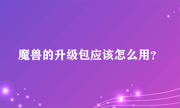 魔兽的升级包应该怎么用？