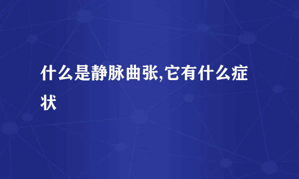 什么是静脉曲张,它有什么症状