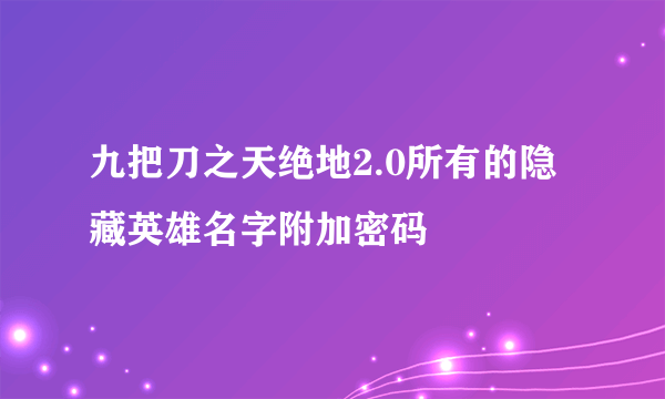 九把刀之天绝地2.0所有的隐藏英雄名字附加密码
