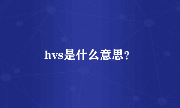 hvs是什么意思？