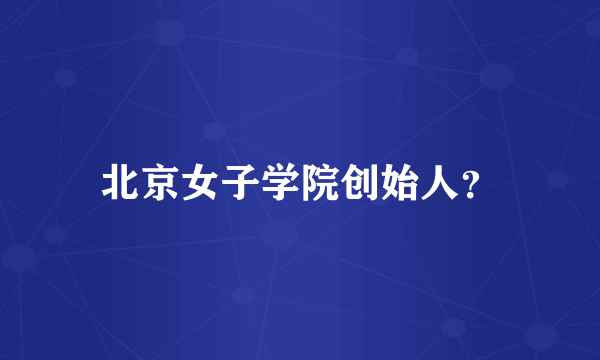 北京女子学院创始人？