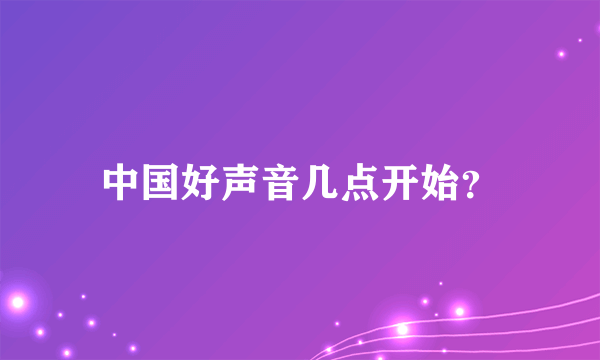 中国好声音几点开始？