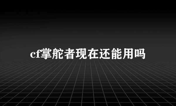 cf掌舵者现在还能用吗