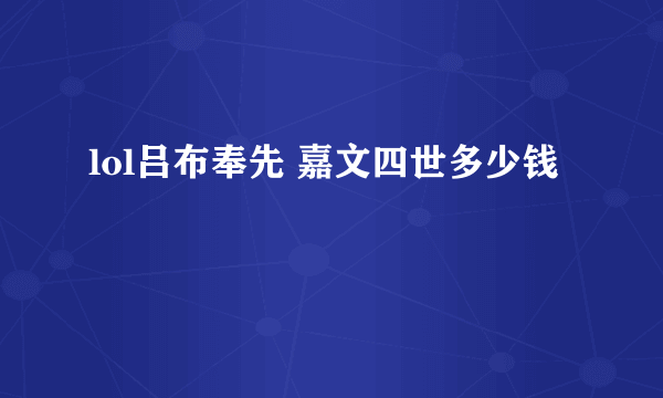 lol吕布奉先 嘉文四世多少钱