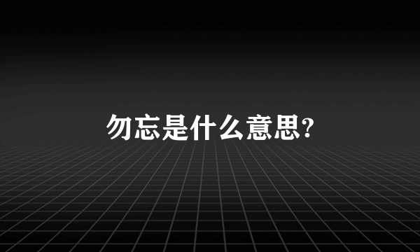 勿忘是什么意思?