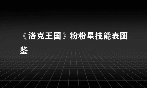 《洛克王国》粉粉星技能表图鉴
