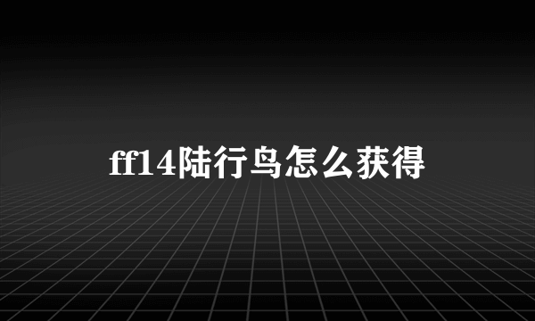 ff14陆行鸟怎么获得
