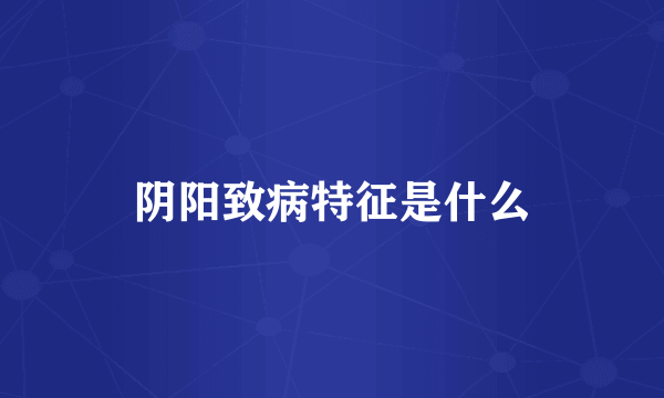阴阳致病特征是什么