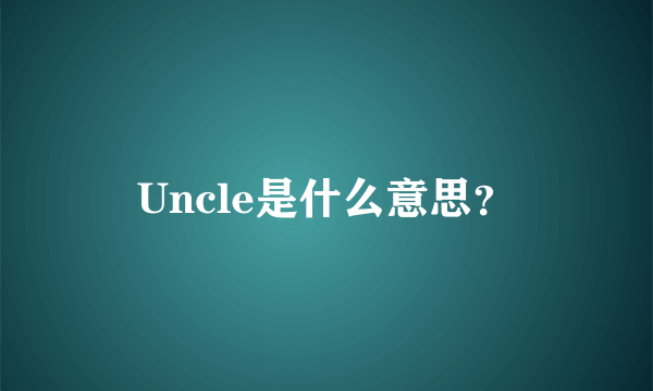 Uncle是什么意思？