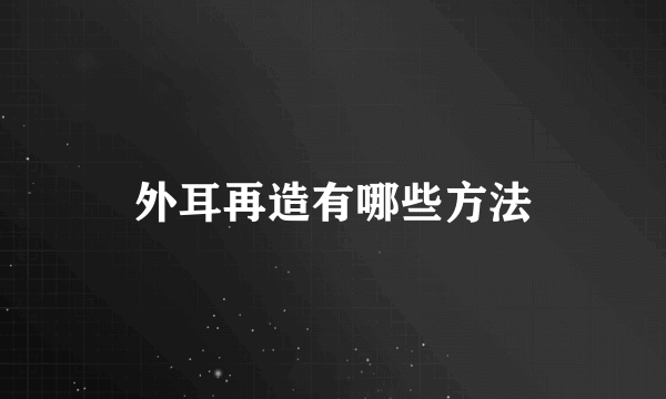 外耳再造有哪些方法