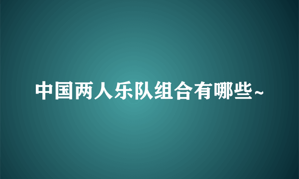 中国两人乐队组合有哪些~