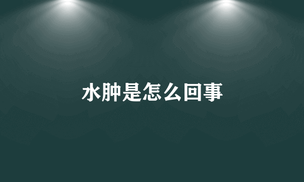 水肿是怎么回事