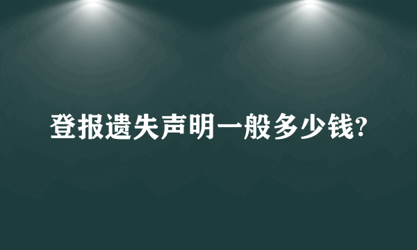 登报遗失声明一般多少钱?