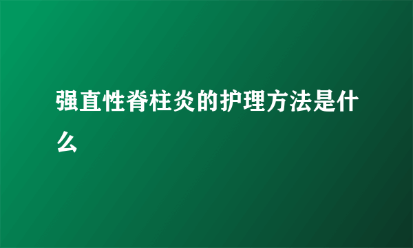 强直性脊柱炎的护理方法是什么