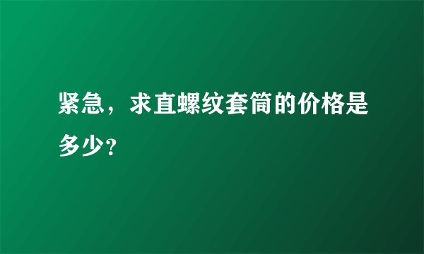 紧急，求直螺纹套筒的价格是多少？