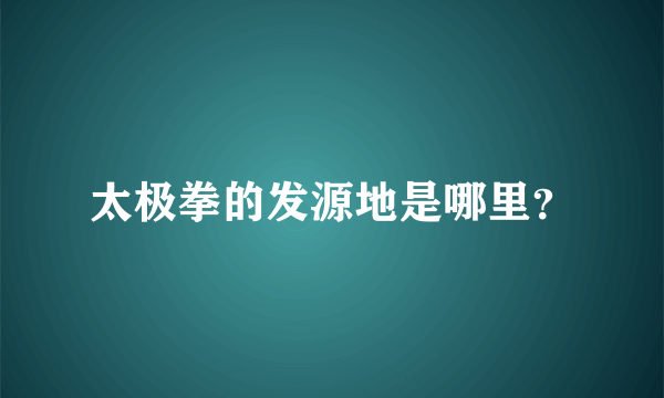 太极拳的发源地是哪里？