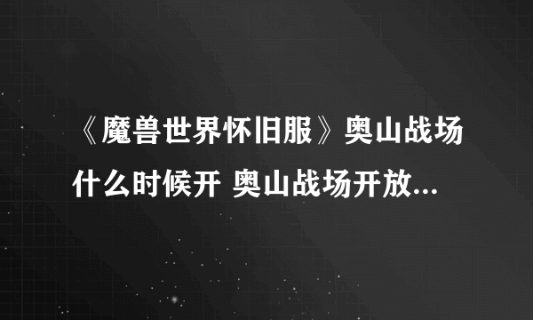 《魔兽世界怀旧服》奥山战场什么时候开 奥山战场开放时间一览