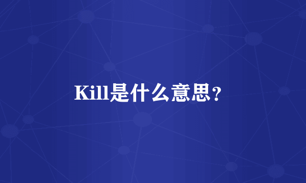 Kill是什么意思？